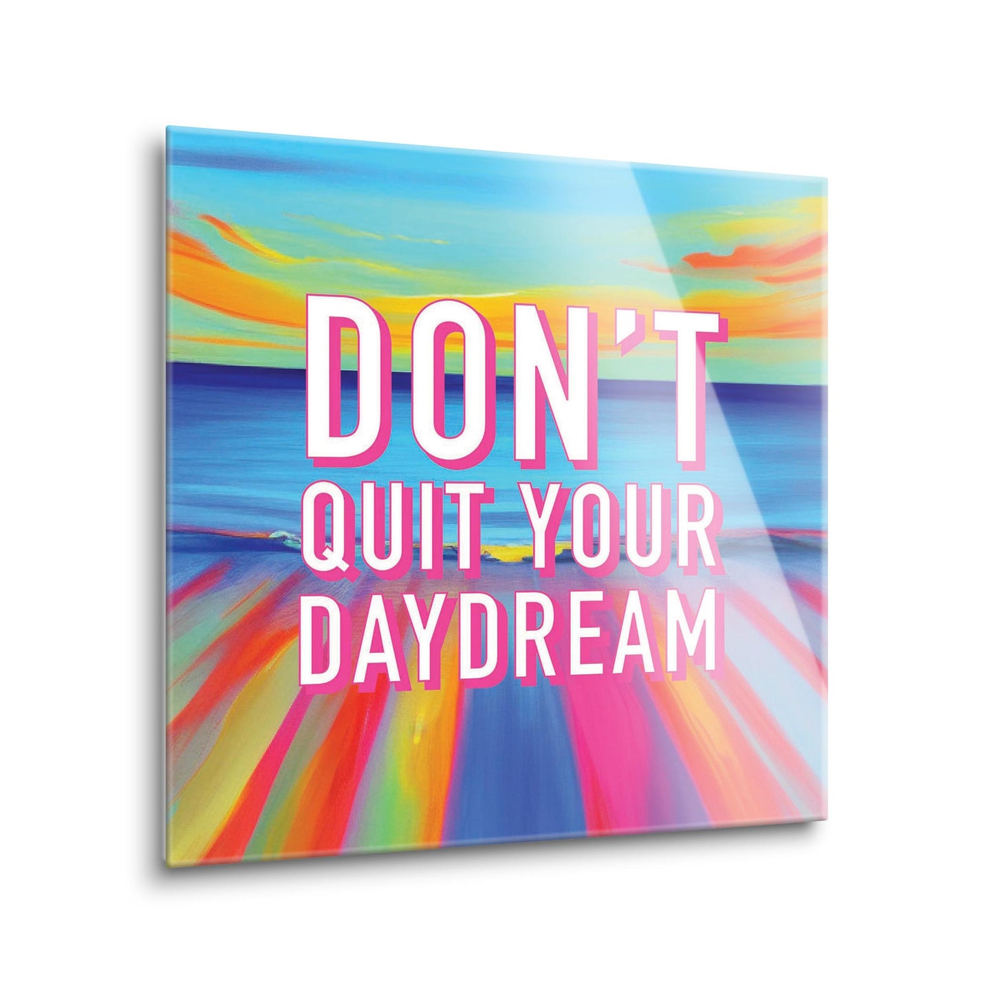 Dont Quit Your Daydream | Hi-Def Glass Art | Eaches | Min 1